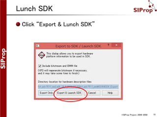 ©SIProp Project, 2006-2008 10
Lunch SDK
Click “Export & Lunch SDK”
 