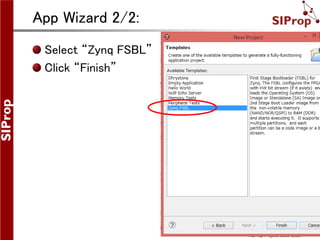©SIProp Project, 2006-2008 18
App Wizard 2/2:
Select “Zynq FSBL”
Click “Finish”
 