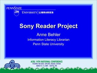 Sony Reader Project
        Anne Behler
  Information Literacy Librarian
      Penn State University
 