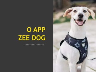 22
O APP
ZEE DOG
 