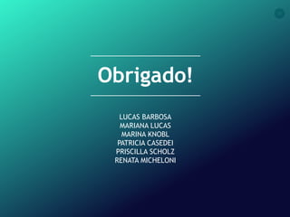 32
Obrigado!
LUCAS BARBOSA
MARIANA LUCAS
MARINA KNOBL
PATRICIA CASEDEI
PRISCILLA SCHOLZ
RENATA MICHELONI
 
