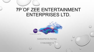 7P OF ZEE ENTERTAINMENT
ENTERPRISES LTD.
HARAPRIYA PATRA
17/06/DBM/13
 