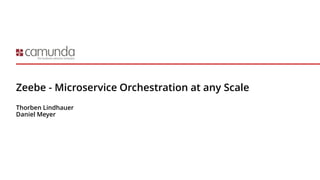 Zeebe - Microservice Orchestration at any Scale
Thorben Lindhauer
Daniel Meyer
 