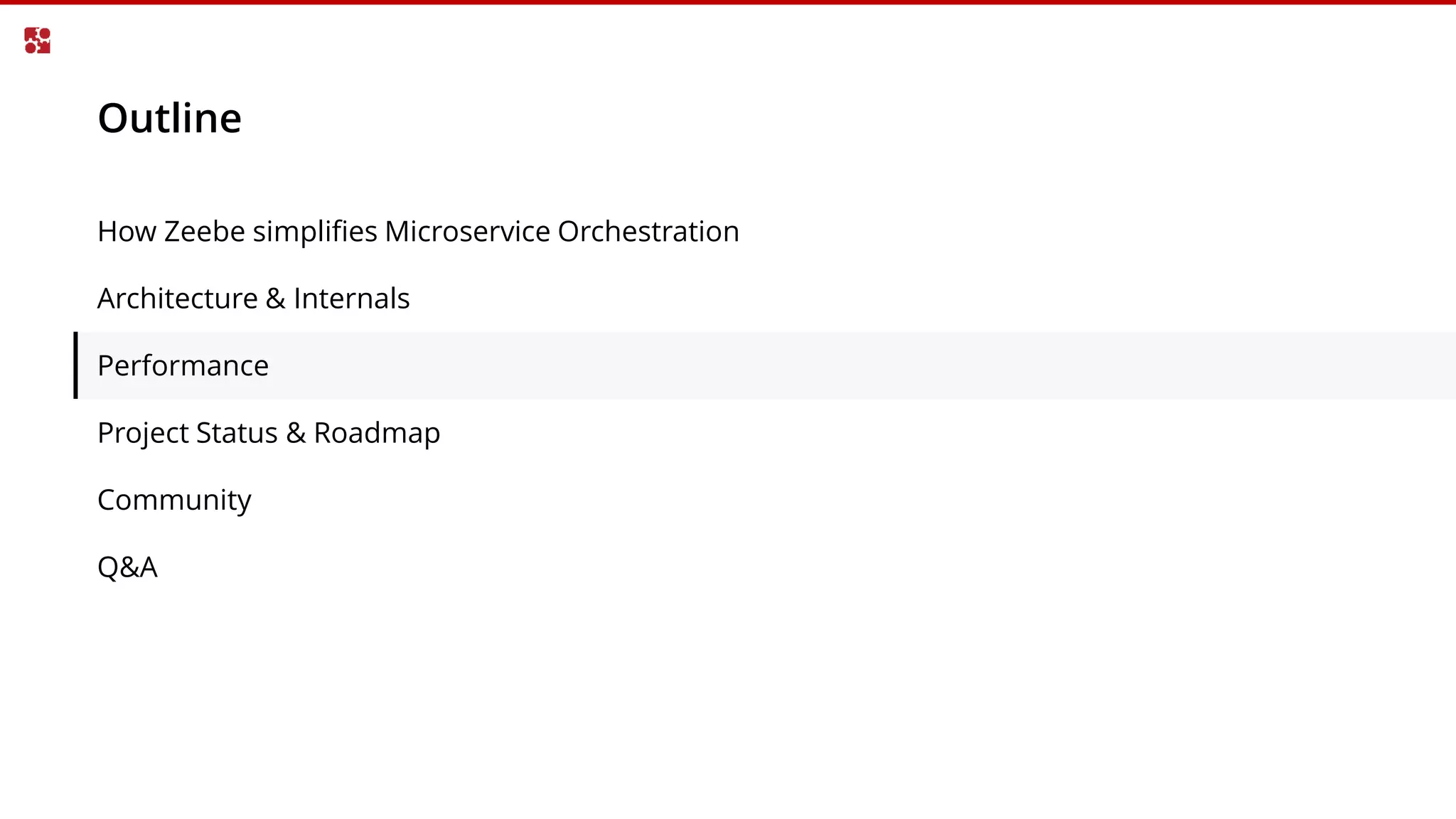 Outline
How Zeebe simplifies Microservice Orchestration
Architecture & Internals
Performance
Project Status & Roadmap
Community
Q&A
 