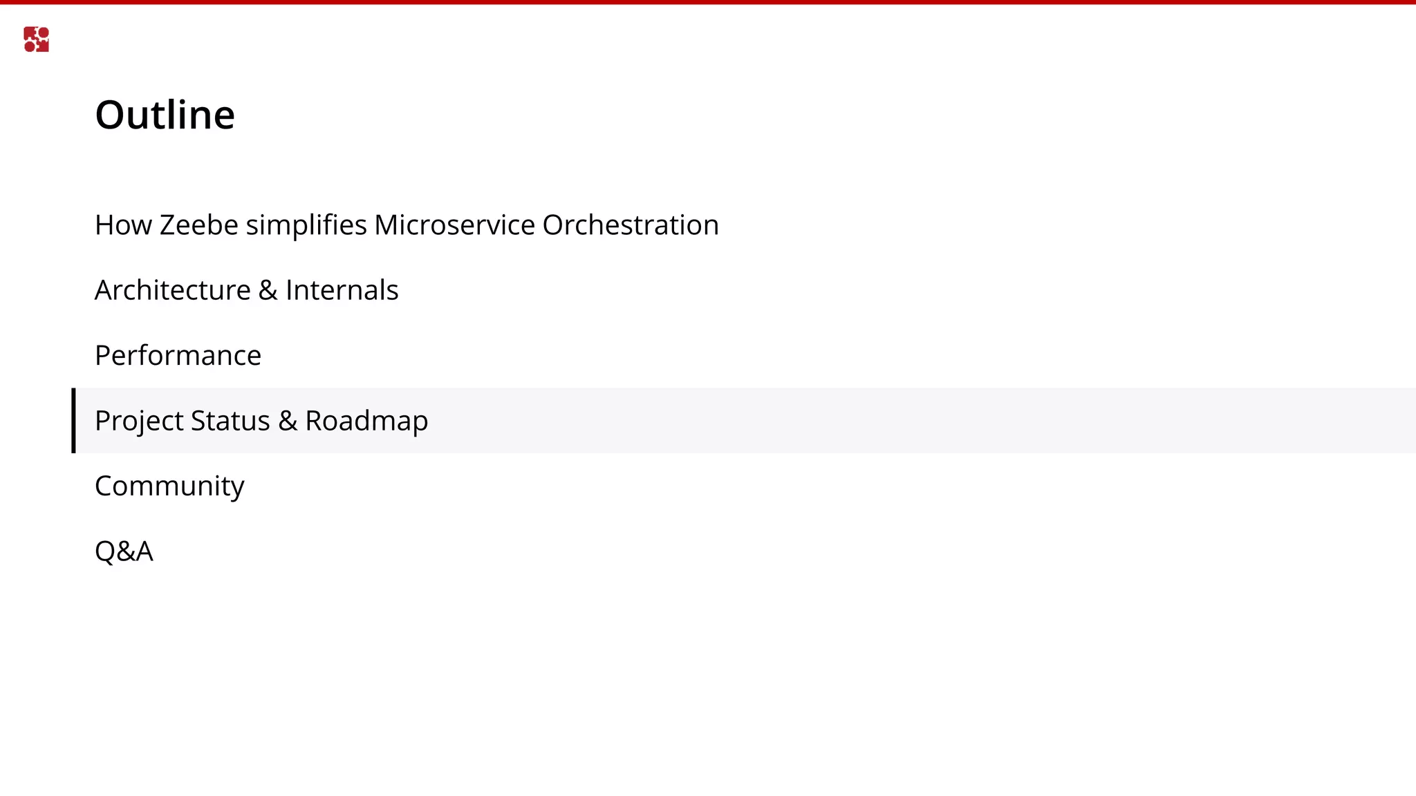 Outline
How Zeebe simplifies Microservice Orchestration
Architecture & Internals
Performance
Project Status & Roadmap
Community
Q&A
 