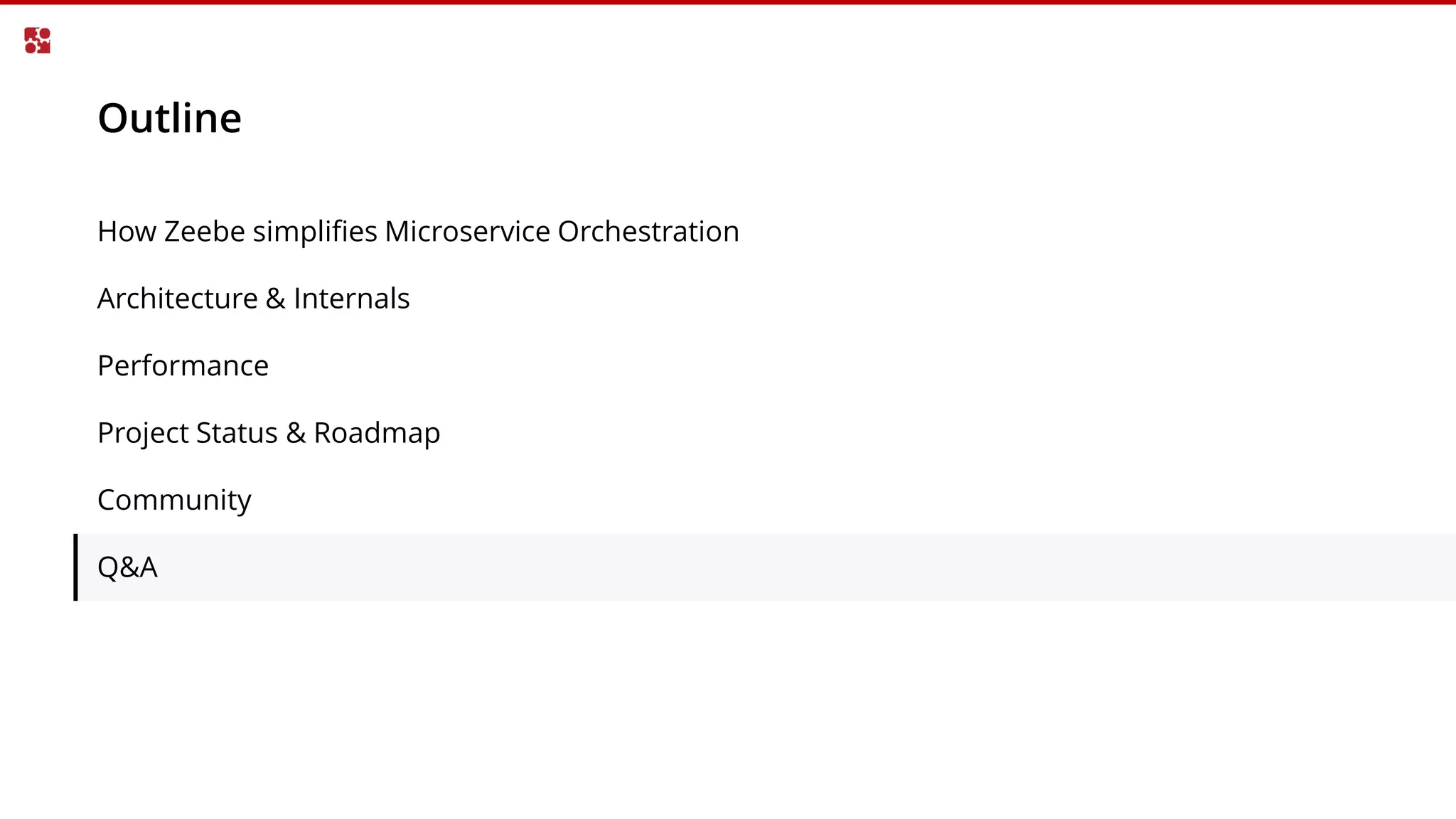 Outline
How Zeebe simplifies Microservice Orchestration
Architecture & Internals
Performance
Project Status & Roadmap
Community
Q&A
 