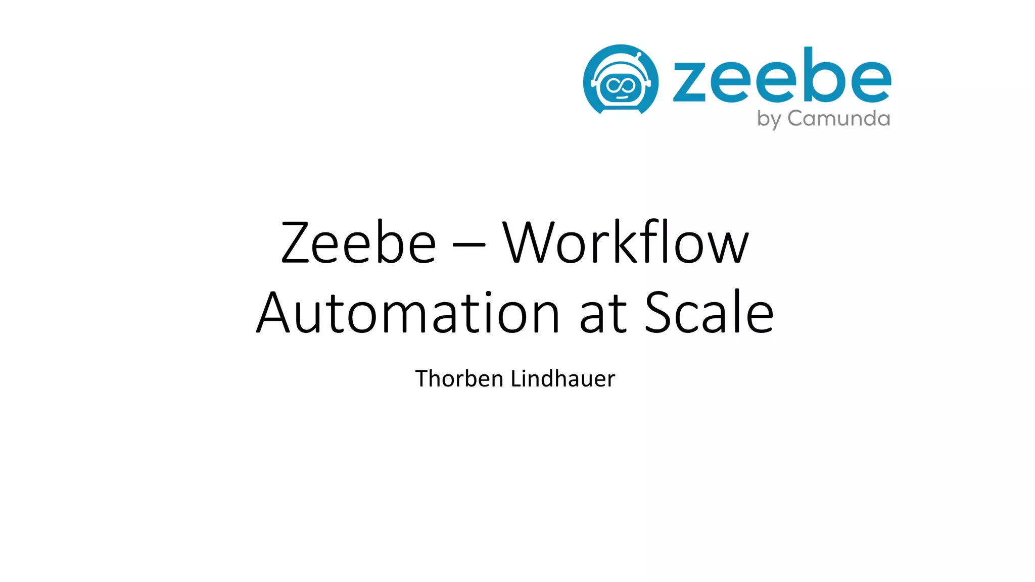 Zeebe – Workflow
Automation at Scale
Thorben Lindhauer