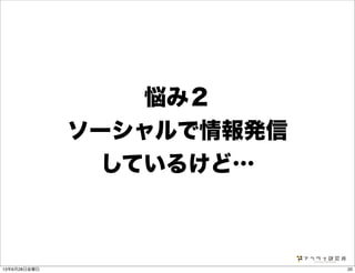 悩み２
ソーシャルで情報発信
しているけど…
2013年6月28日金曜日
 