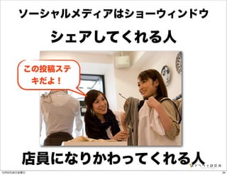 シェアしてくれる人
店員になりかわってくれる人
ソーシャルメディアはショーウィンドウ
この投稿ステ
キだよ！
3413年6月28日金曜日
 