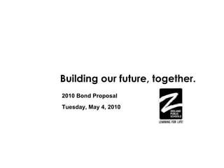 Building our future, together.  2010 Bond Proposal Tuesday, May 4, 2010  