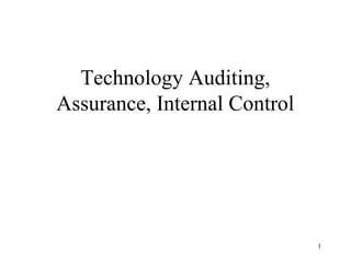Technology Auditing,
Assurance, Internal Control
1
 