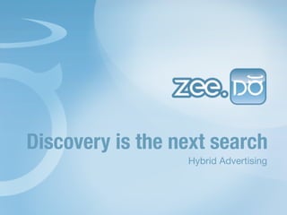 Discovery is the next search
                  Hybrid Advertising
 