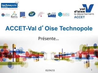 ACCET-Val d’Oise Technopole
Présente…
02/04/15 1
 