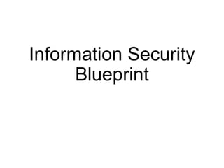 Information Security
Blueprint
 