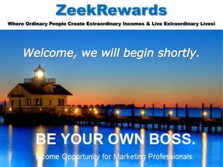 ZeekRewards
Where Ordinary People Create Extraordinary Incomes & Live Extraordinary Lives!
 
