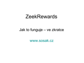 ZeekRewards

Jak to funguje – ve zkratce

      www.sosak.cz
 