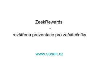 ZeekRewards
                  -
rozšířená prezentace pro začátečníky



           www.sosak.cz
 