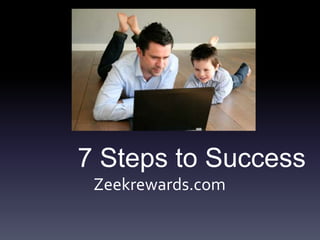7 Steps to Success
 Zeekrewards.com
 