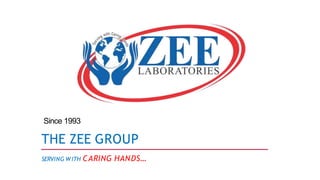 THE ZEE GROUP
SERVING W ITH CARING HANDS…
Since 1993
 