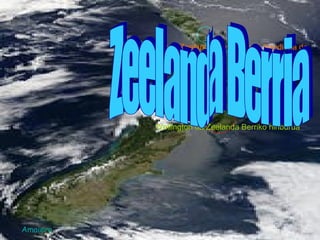 Wellington da Zeelanda Berriko hiriburua Auckland Zeelanda Berriko hiririk handiena da. Zeelanda Berria Amaiera 