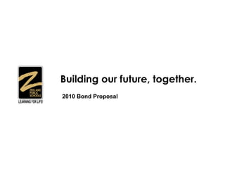 Building our future, together.  2010 Bond Proposal 