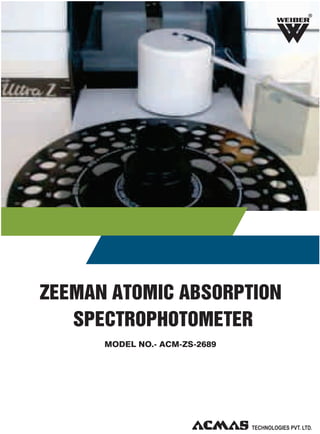 R

ZEEMAN ATOMIC ABSORPTION
SPECTROPHOTOMETER
MODEL NO.- ACM-ZS-2689

 