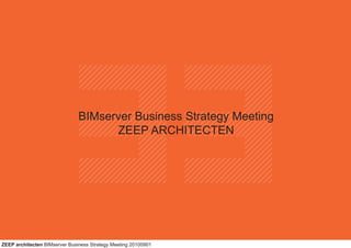 BIMserver Business Strategy Meeting
                                     ZEEP ARCHITECTEN




ZEEP architecten BIMserver Business Strategy Meeting 20100901
 