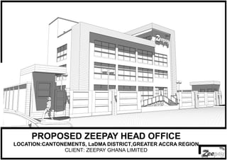 PROPOSED ZEEPAY HEAD OFFICE
LOCATION:CANTONEMENTS, LaDMA DISTRICT,GREATER ACCRA REGION
CLIENT: ZEEPAY GHANA LIMITED
 
