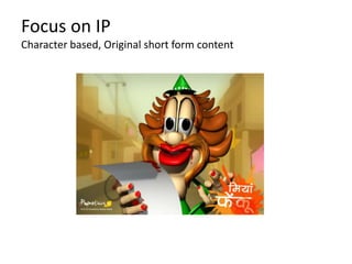 Focus on IP
Character based, Original short form content
 