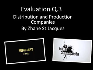 Evaluation Q.3
Distribution and Production
         Companies
    By Zhane St.Jacques
 