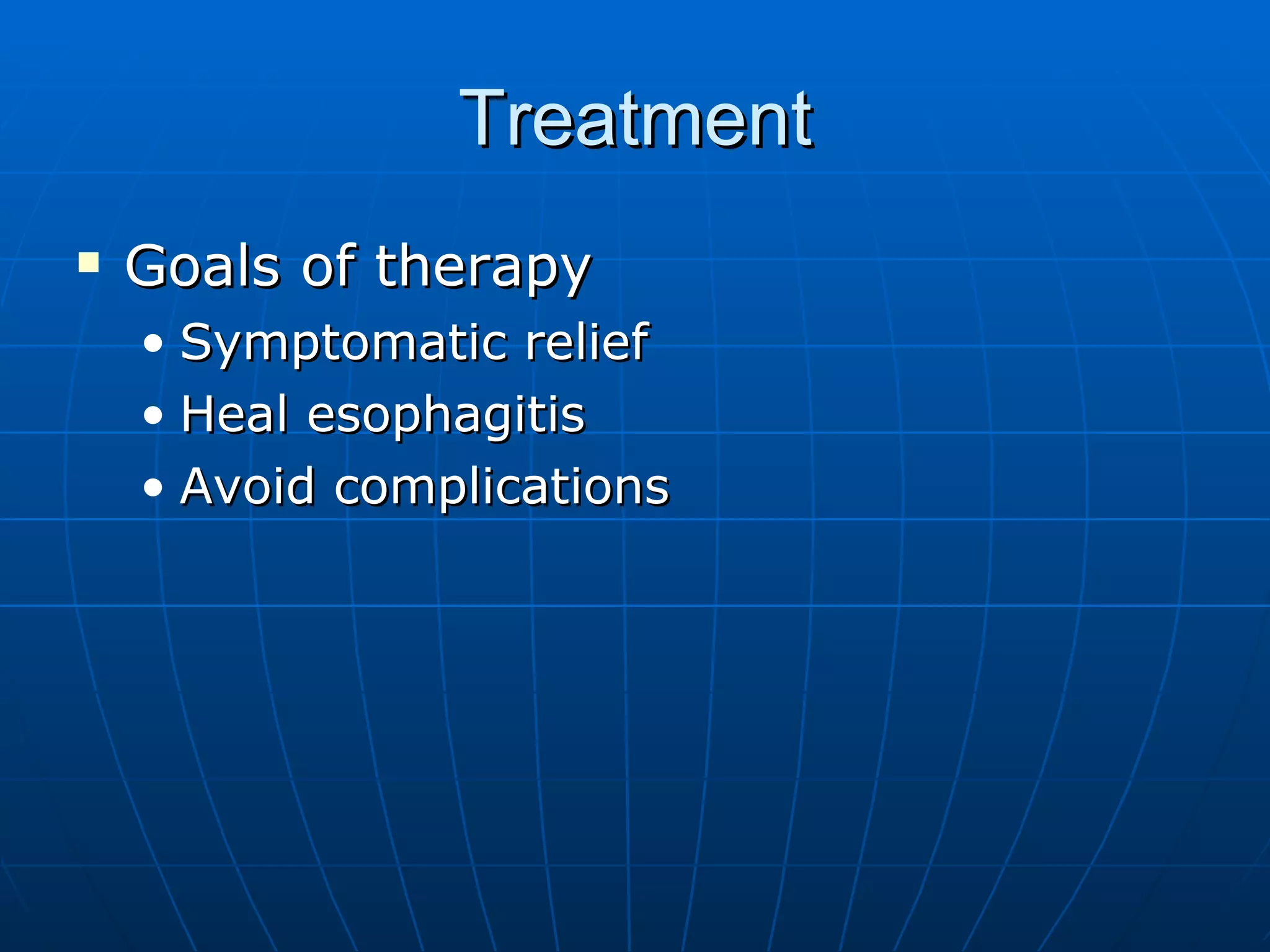 Treatment Goals of therapy Symptomatic relief Heal esophagitis Avoid complications 