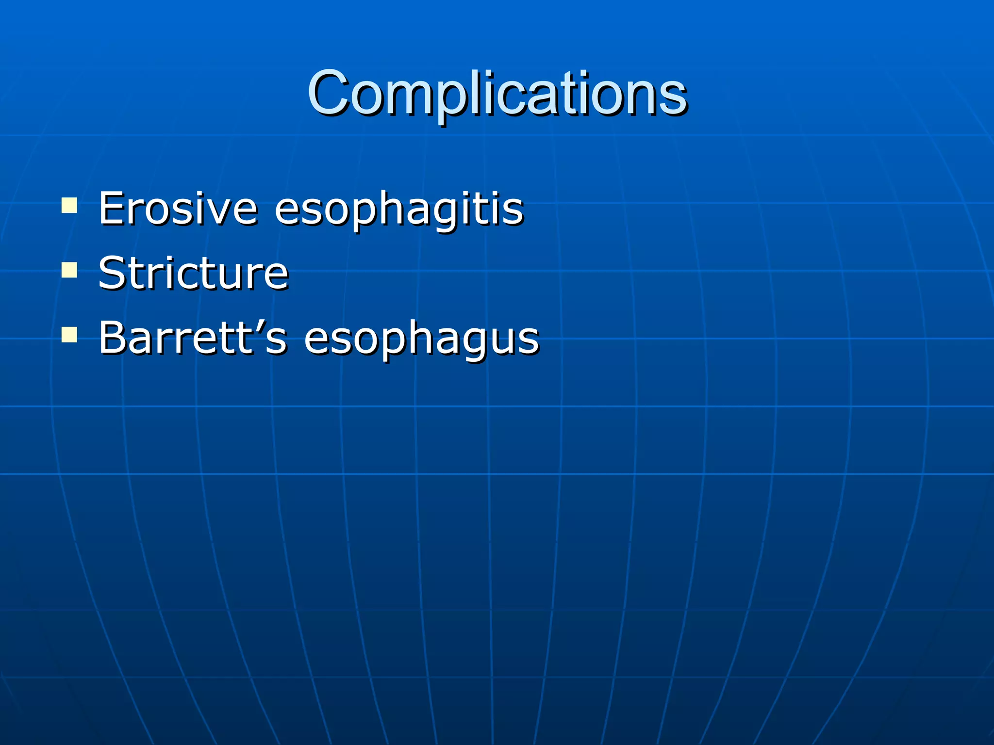 Complications Erosive esophagitis Stricture Barrett’s esophagus 