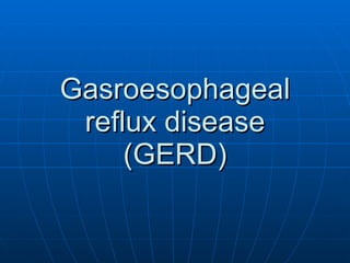 Gasroesophageal reflux disease (GERD) 