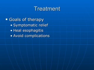 Treatment Goals of therapy Symptomatic relief Heal esophagitis Avoid complications 