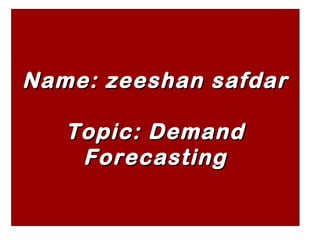 Name: zeeshan safdarName: zeeshan safdar
Topic: DemandTopic: Demand
ForecastingForecasting
 