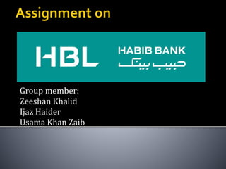 Group member:
Zeeshan Khalid
Ijaz Haider
Usama Khan Zaib
 