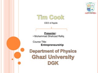 CEO of Apple
• Muhammad Shahzad Rafiq
Presenter:
Course Title:
Entrepreneurship
 