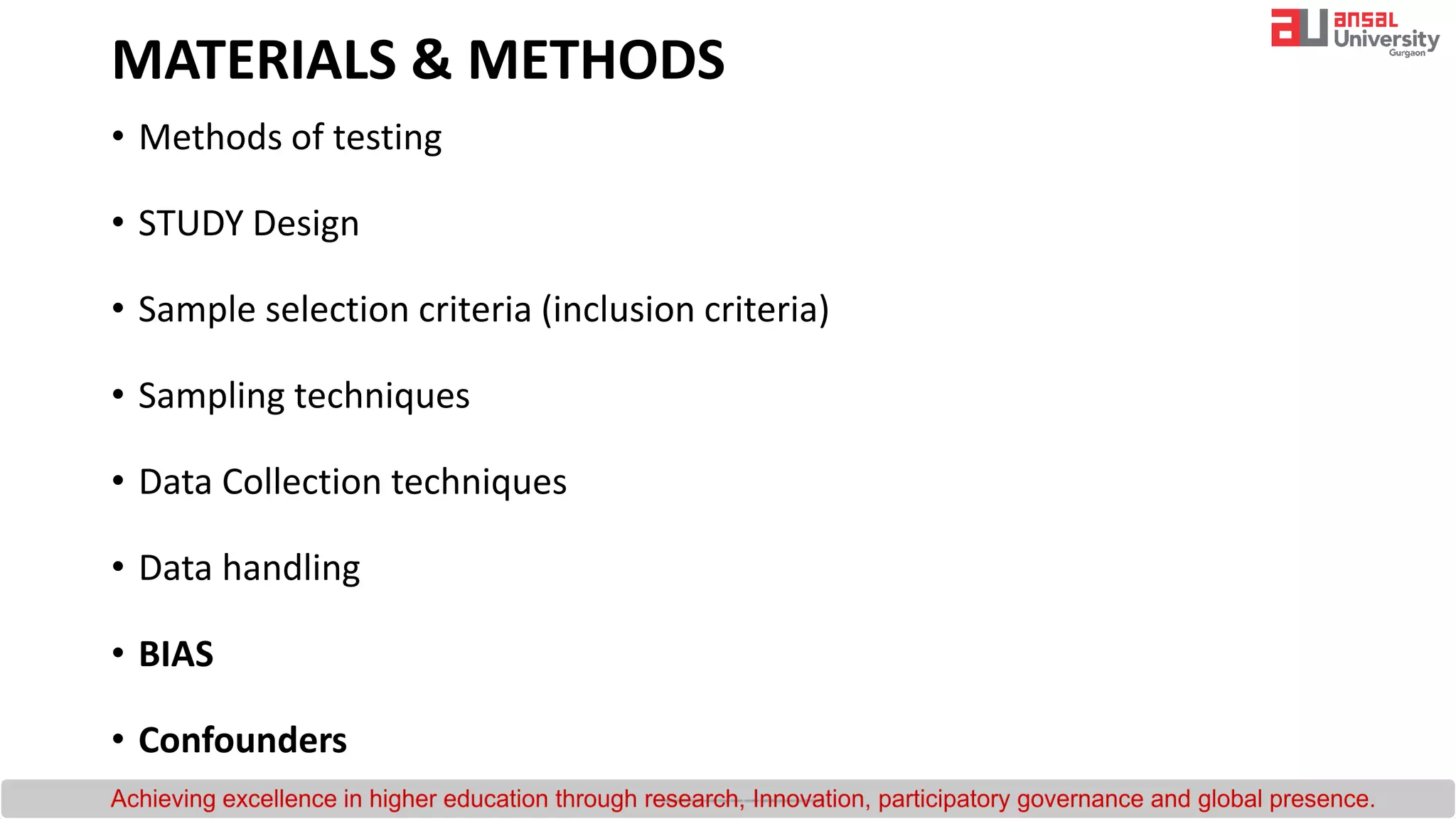 MATERIALS & METHODS
• Methods of testing
• STUDY Design
• Sample selection criteria (inclusion criteria)
• Sampling techniques
• Data Collection techniques
• Data handling
• BIAS
• Confounders
 