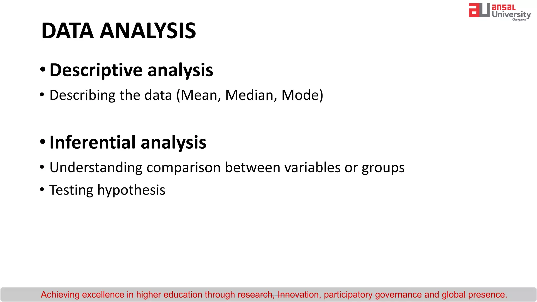 •Descriptive analysis
• Describing the data (Mean, Median, Mode)
•Inferential analysis
• Understanding comparison between variables or groups
• Testing hypothesis
DATA ANALYSIS
 