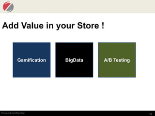 16Private & Confidential
Add Value in your Store !
Gamification BigData A/B Testing
 