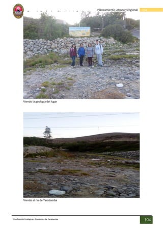 Escuela Profesional Ingenieria Sanitaria
104
Planeamiento urbano y regional
Zonificación Ecológica y Económica de Yarabamba
104
Viendo la geología del lugar
Viendo el rio de Yarabamba
 