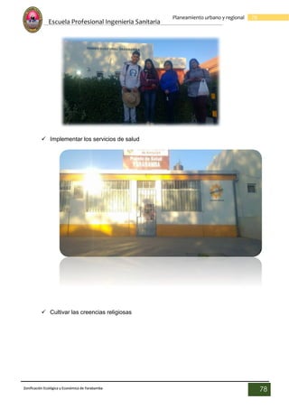 Escuela Profesional Ingenieria Sanitaria
78
Planeamiento urbano y regional
Zonificación Ecológica y Económica de Yarabamba
78
 Implementar los servicios de salud
 Cultivar las creencias religiosas
 