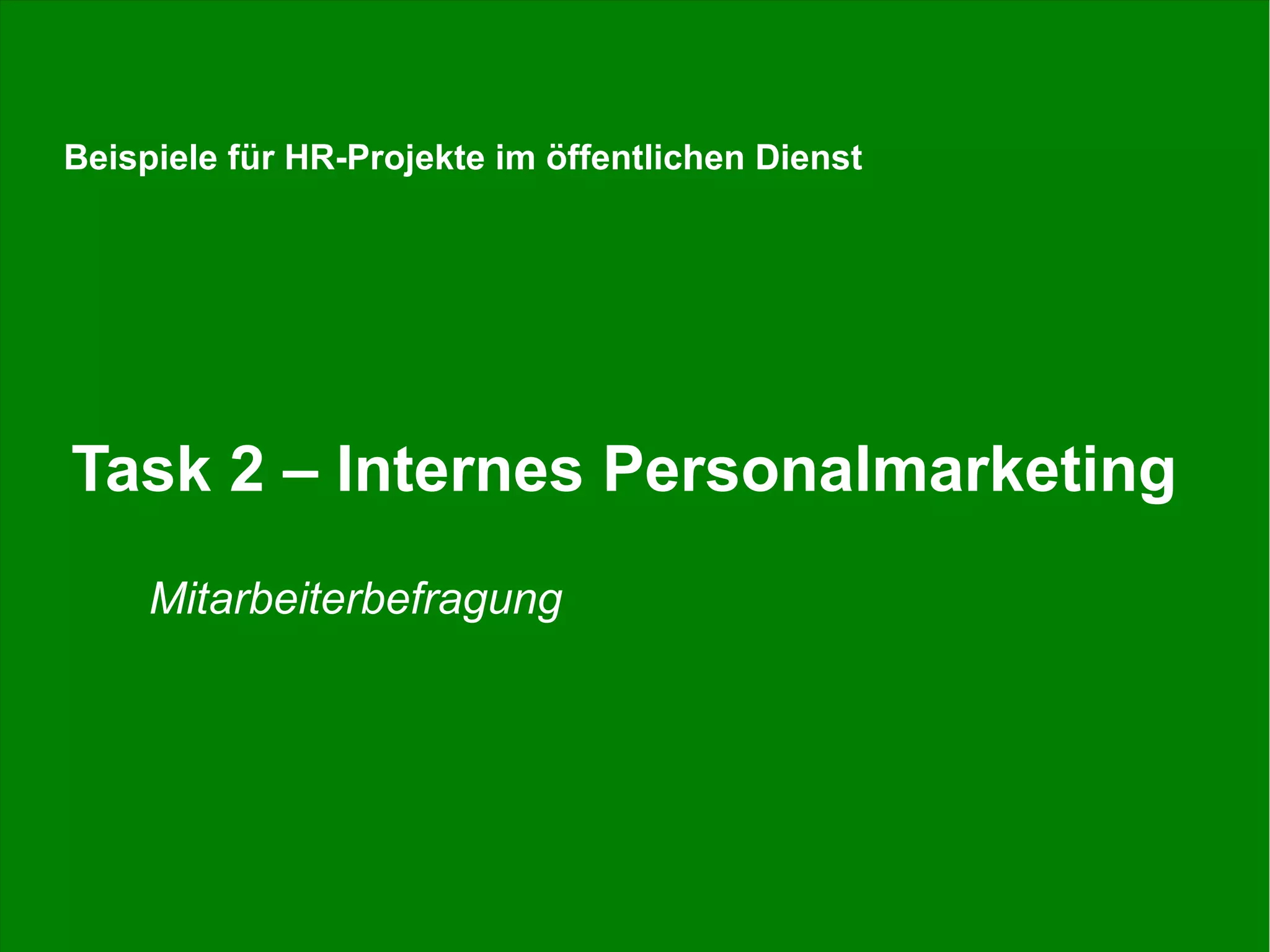 Stefan Döring, Fachtagung Personalwesen, DSW, 17.06.2015 19
Task 2 – Internes Personalmarketing
Mitarbeiterbefragung
Beispiele für HR-Projekte im öffentlichen Dienst
 