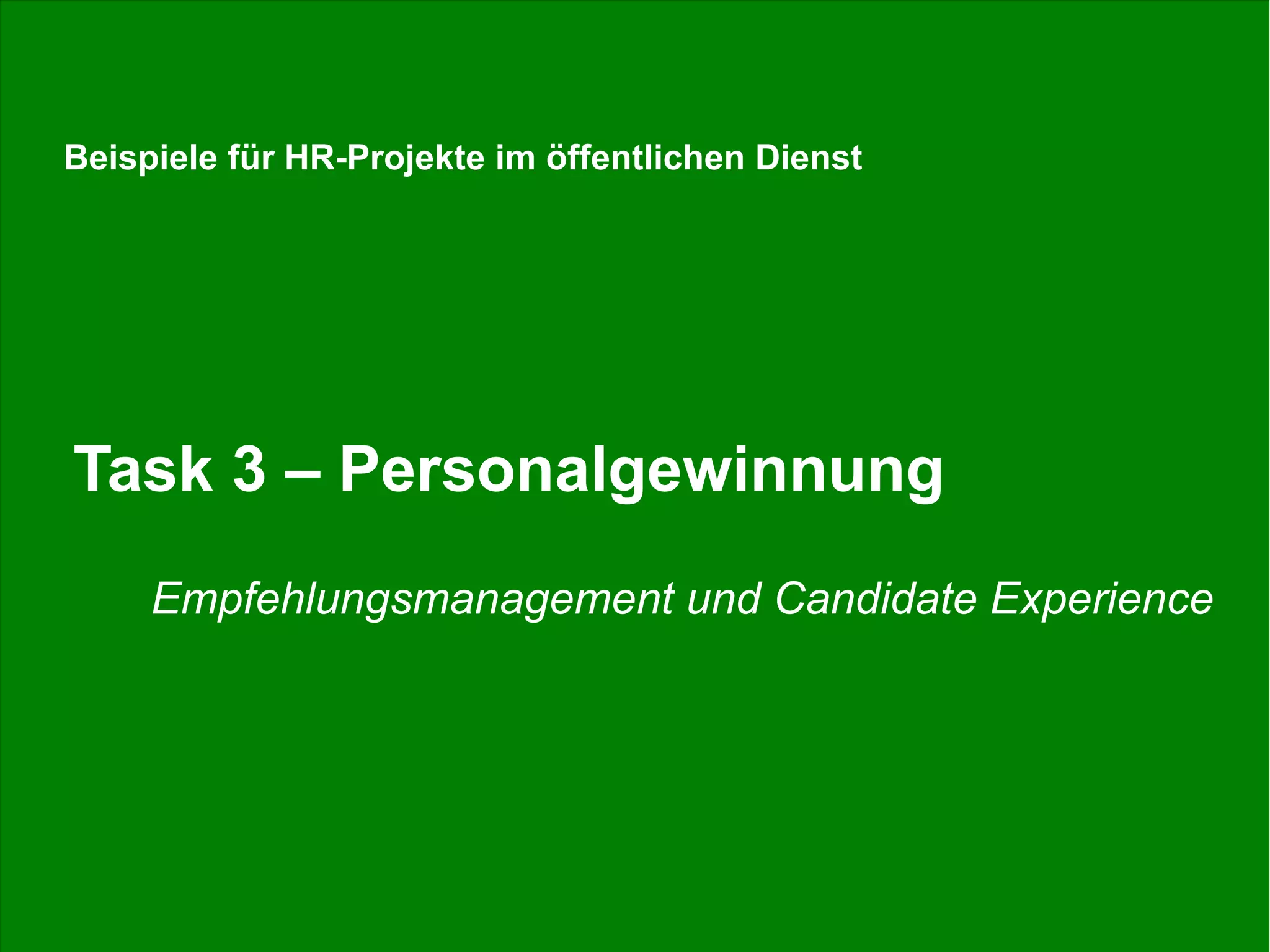 Stefan Döring, Fachtagung Personalwesen, DSW, 17.06.2015 35
Task 3 – Personalgewinnung
Empfehlungsmanagement und Candidate Experience
Beispiele für HR-Projekte im öffentlichen Dienst
 