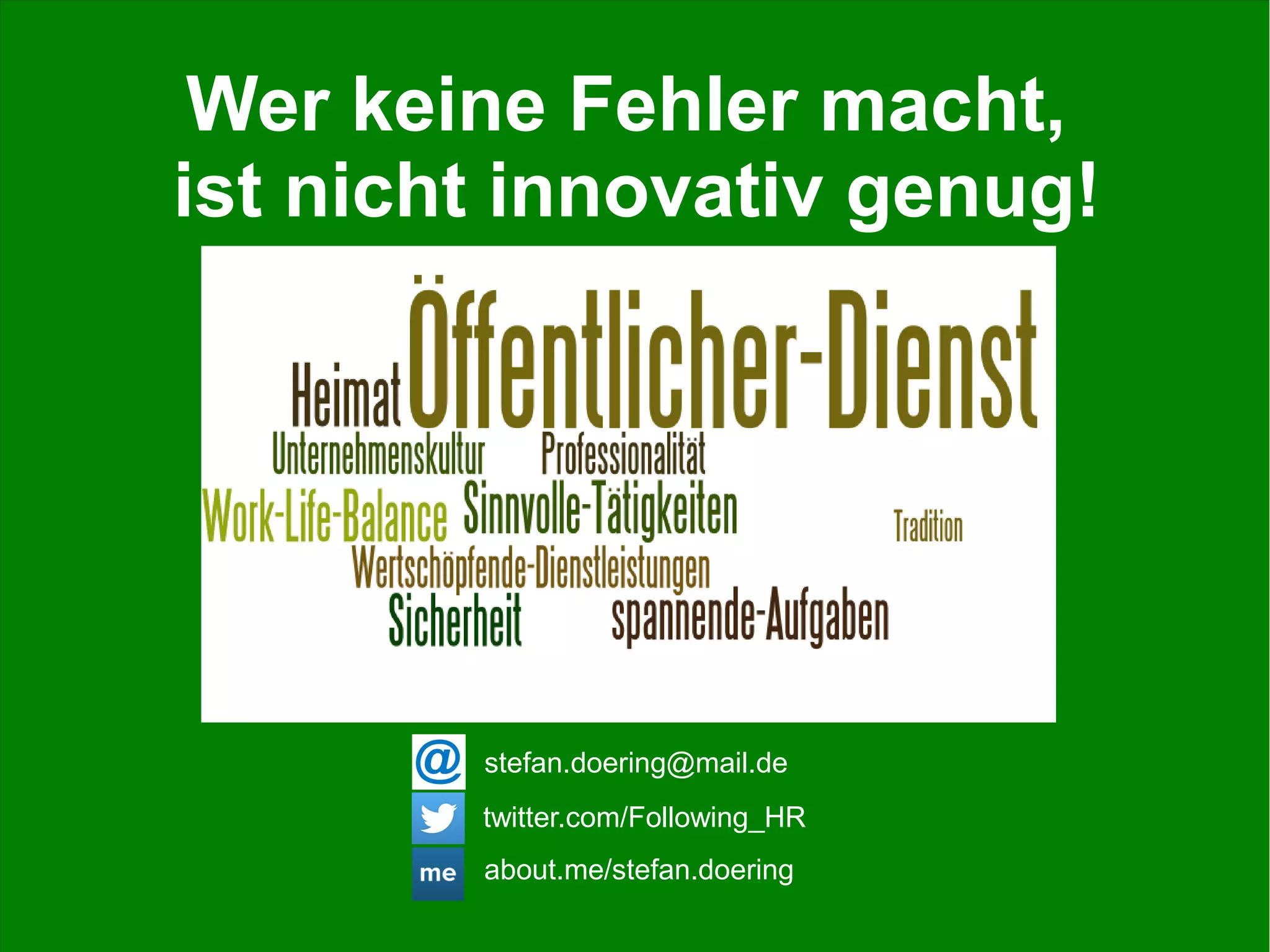 Stefan Döring, Fachtagung Personalwesen, DSW, 17.06.2015 65
Wer keine Fehler macht,
ist nicht innovativ genug!
about.me/stefan.doering
twitter.com/Following_HR
stefan.doering@mail.de
 