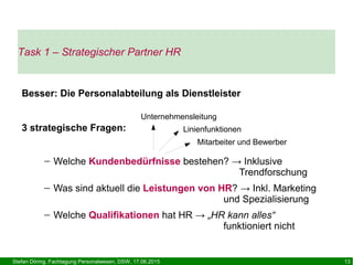 Stefan Döring, Fachtagung Personalwesen, DSW, 17.06.2015 13
Task 1 – Strategischer Partner HR
Besser: Die Personalabteilun...