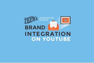 ON YOUTUBE
INTEGRATION
BRAND
INTRODUCTORY
GUIDE TO
 