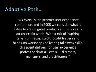 “ UX Week is the premier user experience conference, and in 2008 we consider what it takes to create great products and se...