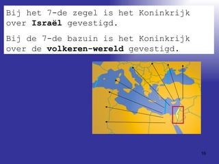 Bij het 7-de zegel is het Koninkrijk over  Israël  gevestigd. Bij de 7-de bazuin is het Koninkrijk over de  volkeren-wereld  gevestigd. 