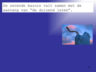 De zevende bazuin valt samen met de aanvang van “de duizend jaren”. 